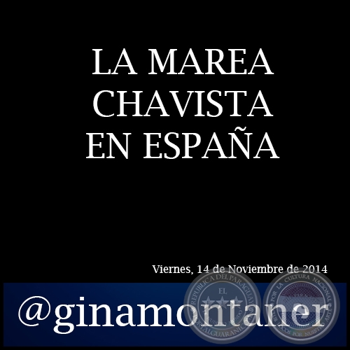 LA MAREA CHAVISTA EN ESPAÑA - Por GINA MONTANER - Viernes, 14 de Noviembre de 2014